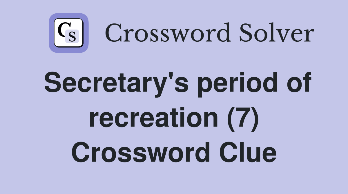 Secretary's period of recreation (7) Crossword Clue