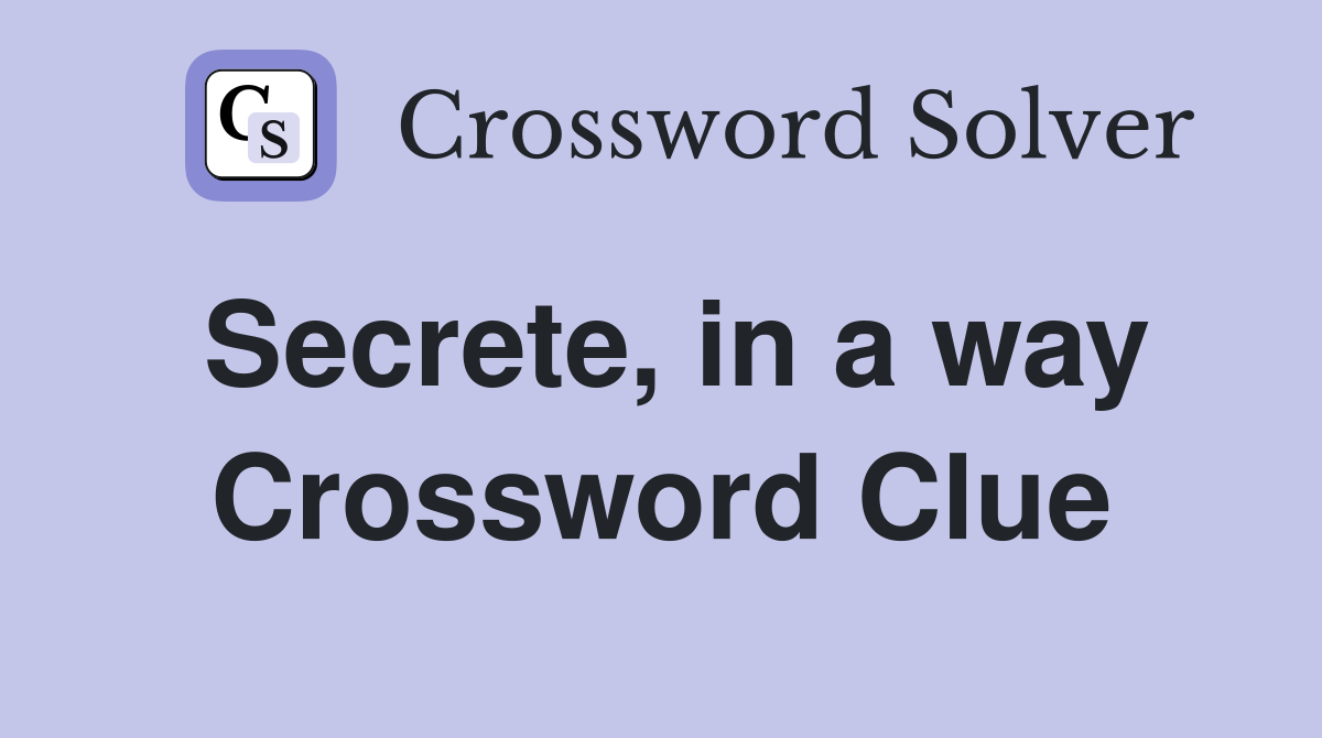 Secrete, in a way Crossword Clue