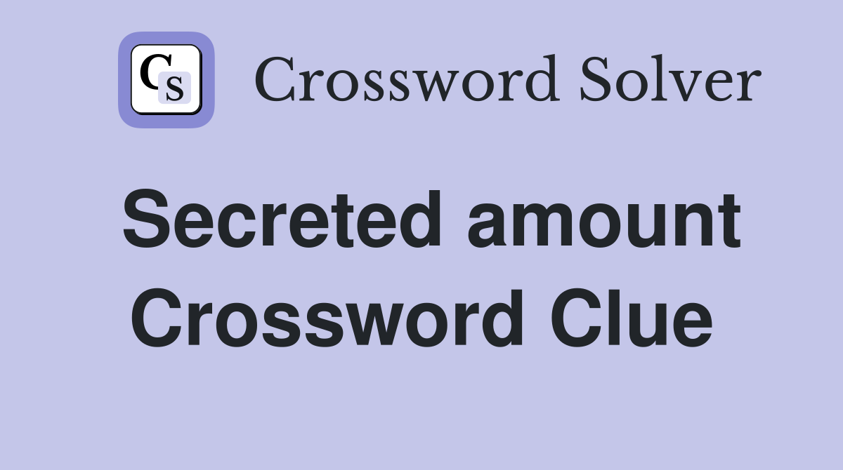 Secreted amount Crossword Clue