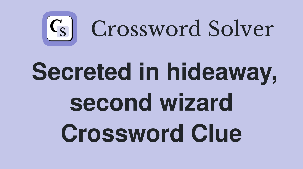 Secreted in hideaway, second wizard Crossword Clue