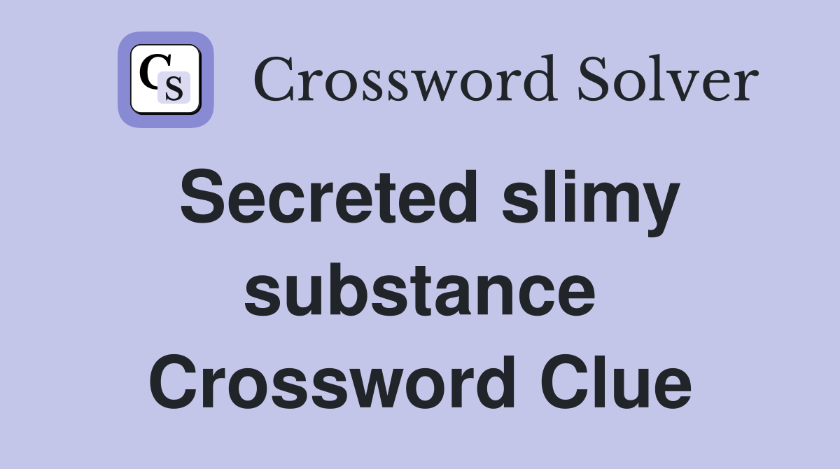 Secreted slimy substance Crossword Clue