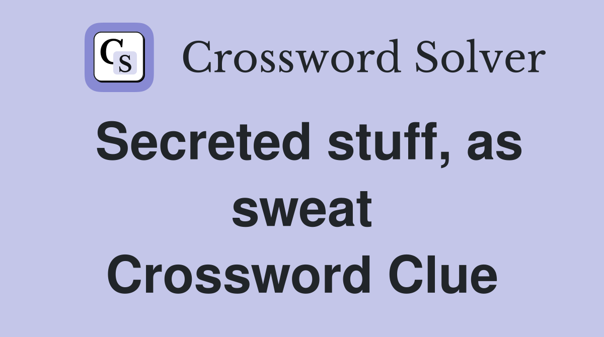 Secreted stuff, as sweat Crossword Clue