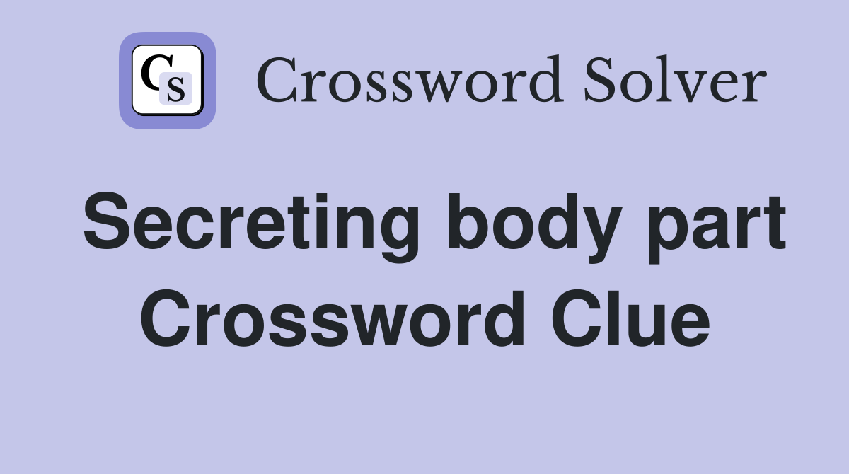 Secreting body part Crossword Clue
