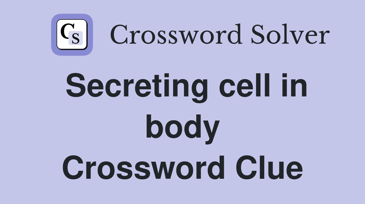 Secreting cell in body Crossword Clue