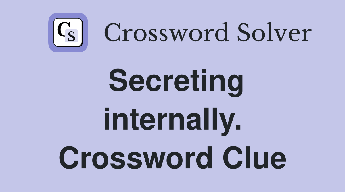 Secreting internally. Crossword Clue