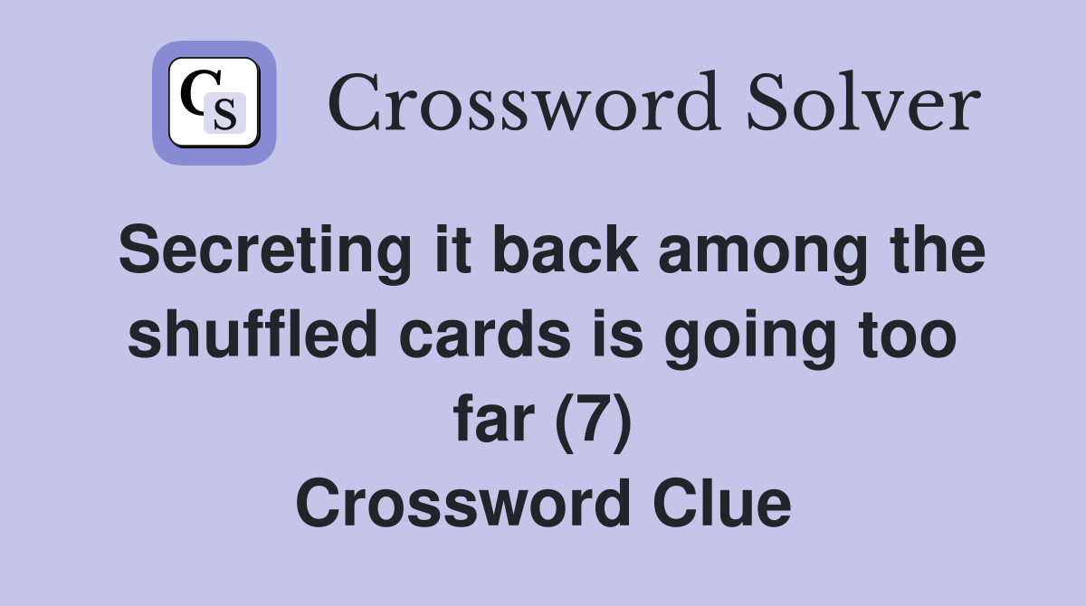 Secreting it back among the shuffled cards is going too far (7) Crossword Clue