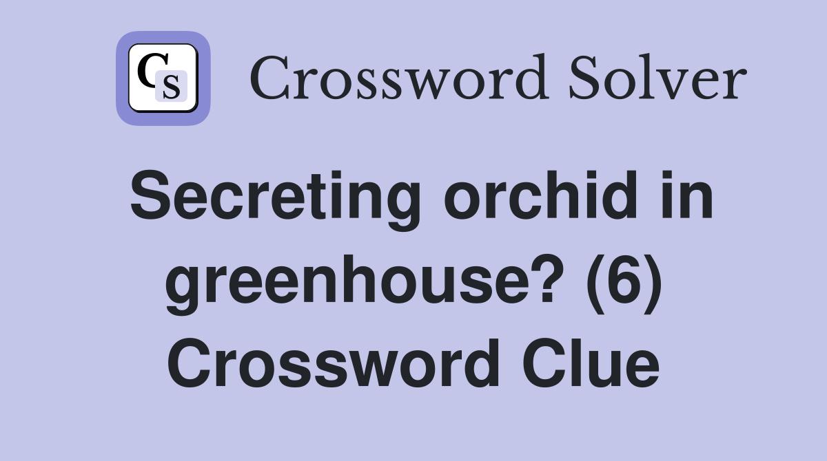 Secreting orchid in greenhouse? (6) Crossword Clue
