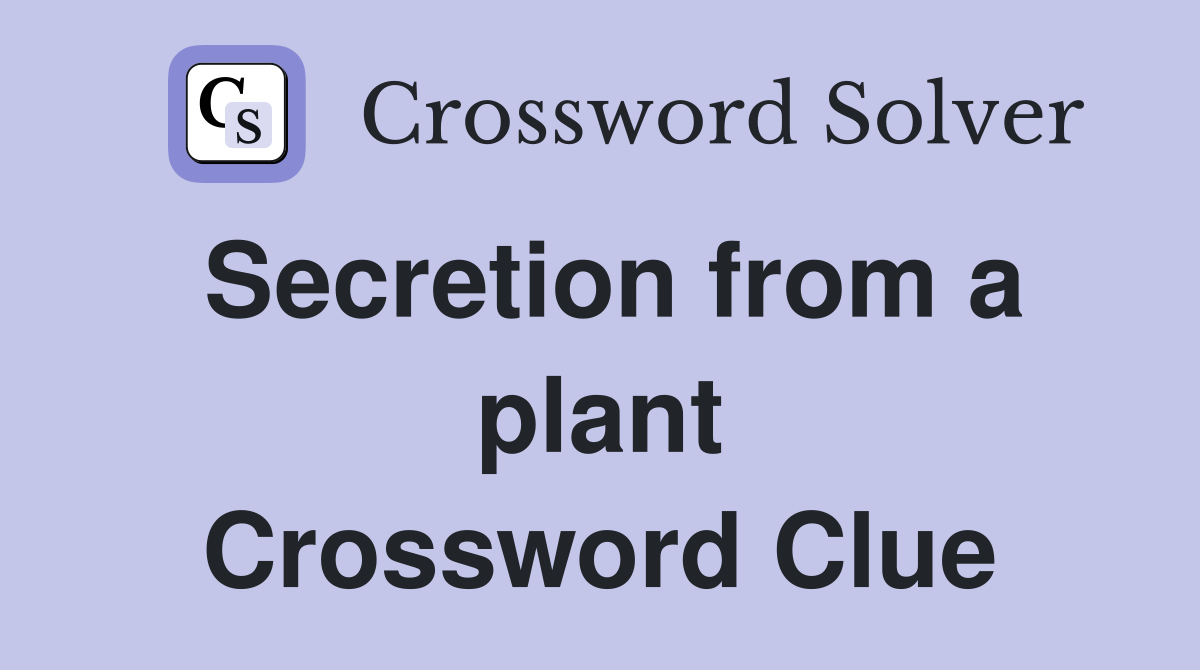 Secretion from a plant Crossword Clue