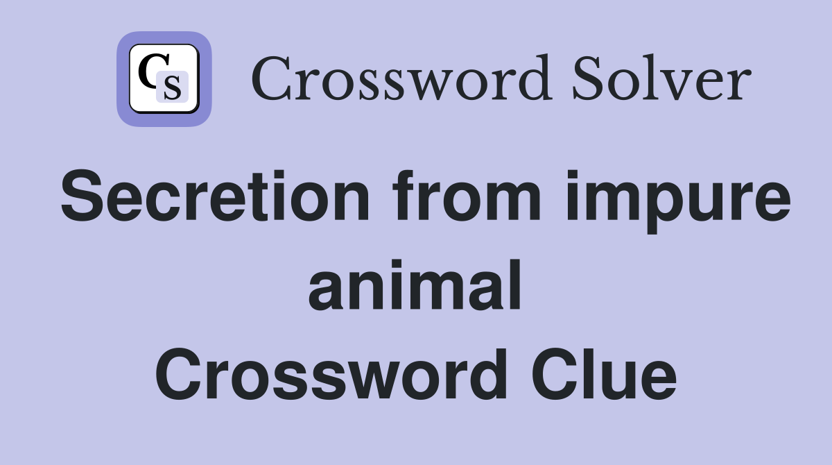 Secretion from impure animal Crossword Clue