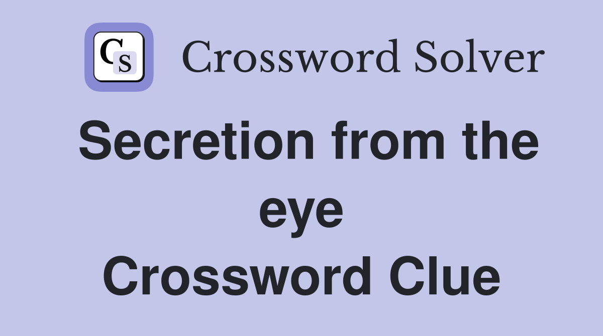 Secretion from the eye Crossword Clue