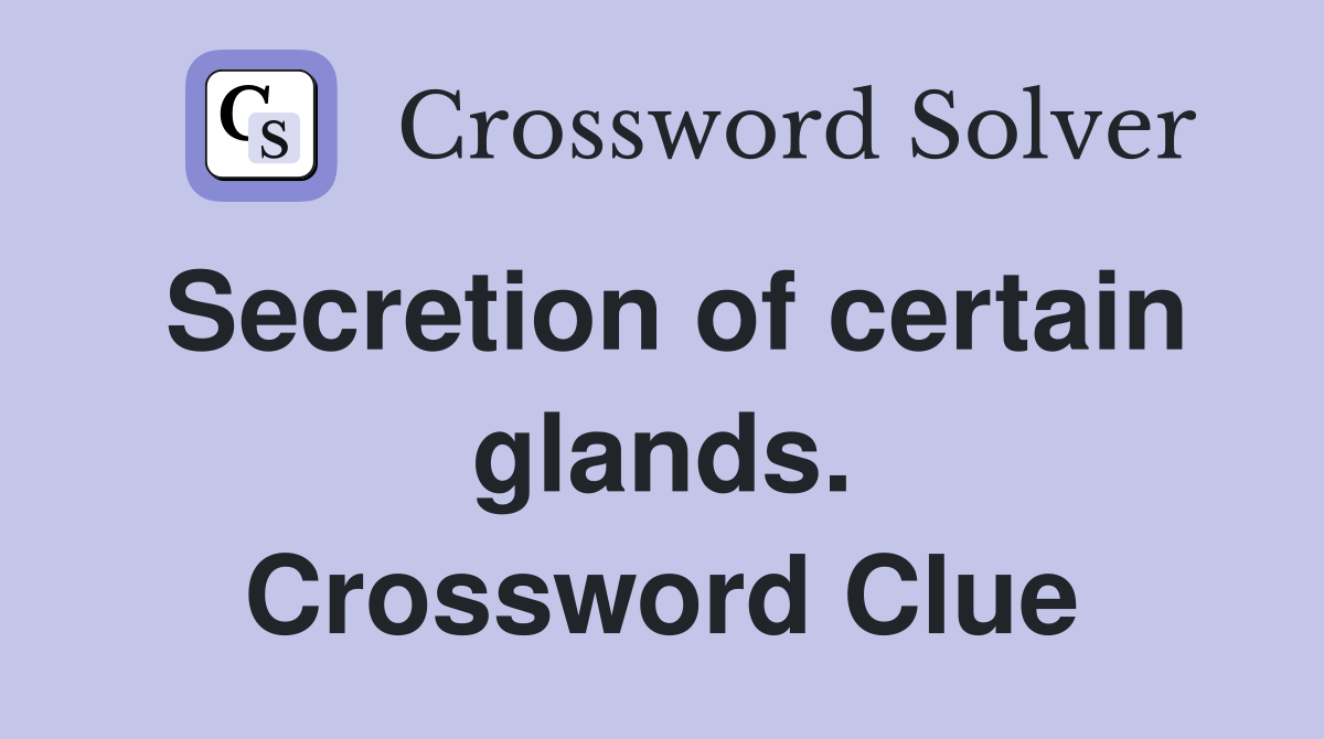 Secretion of certain glands. Crossword Clue