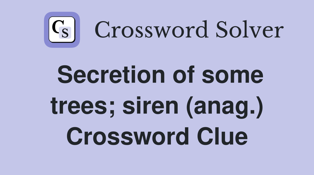 Secretion of some trees; siren (anag.) Crossword Clue