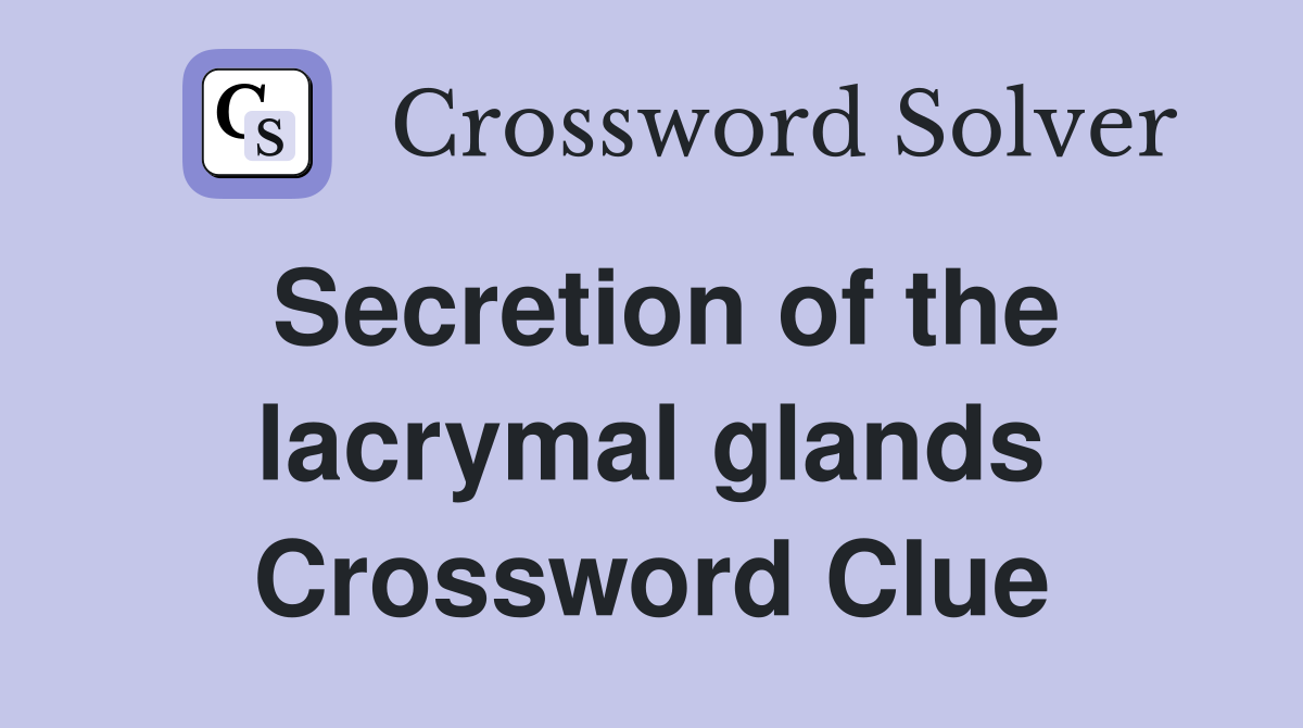 Secretion of the lacrymal glands Crossword Clue