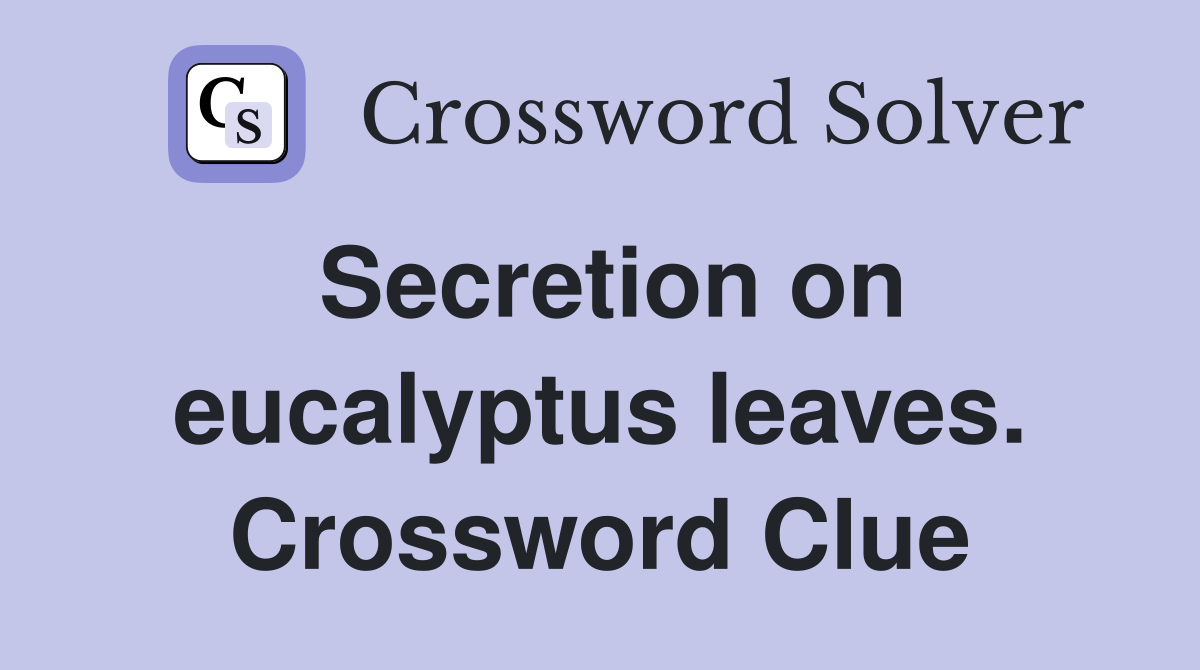Secretion on eucalyptus leaves. Crossword Clue