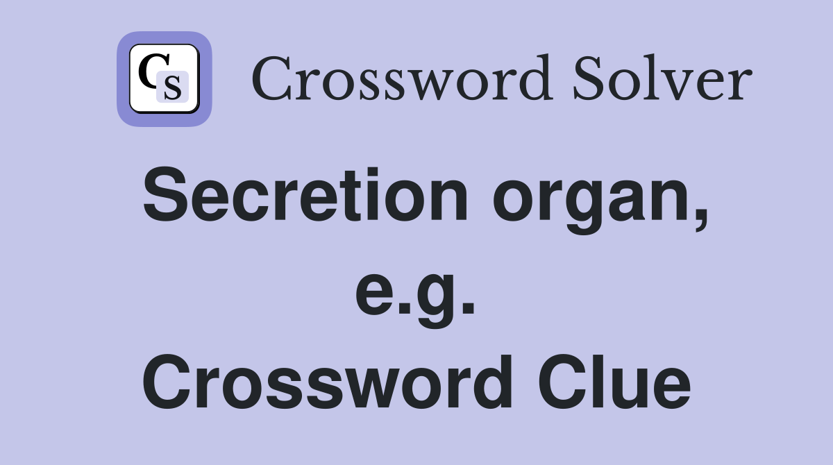 Secretion organ, e.g. Crossword Clue