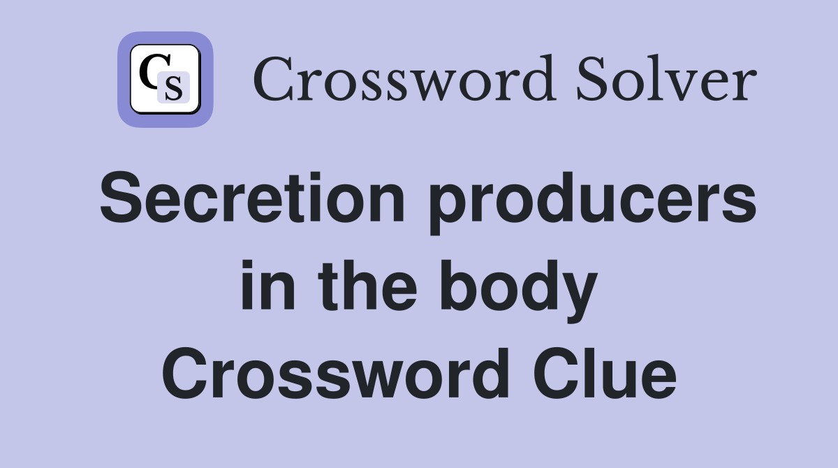Secretion producers in the body Crossword Clue