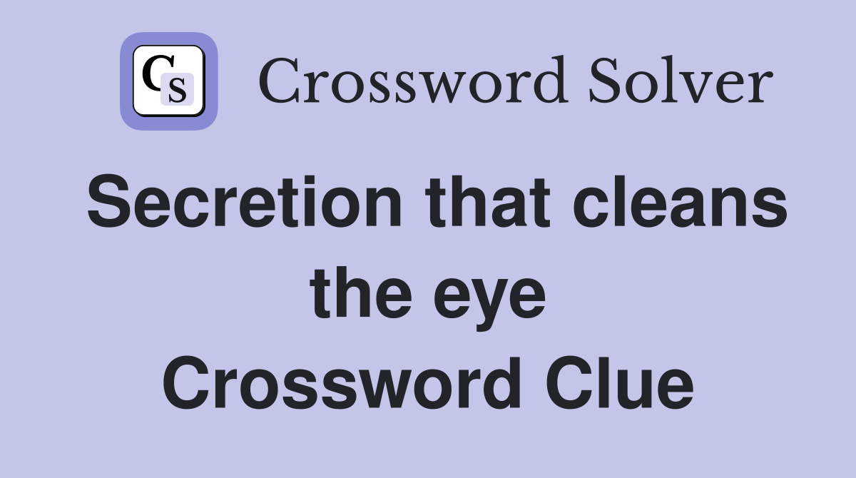 Secretion that cleans the eye Crossword Clue