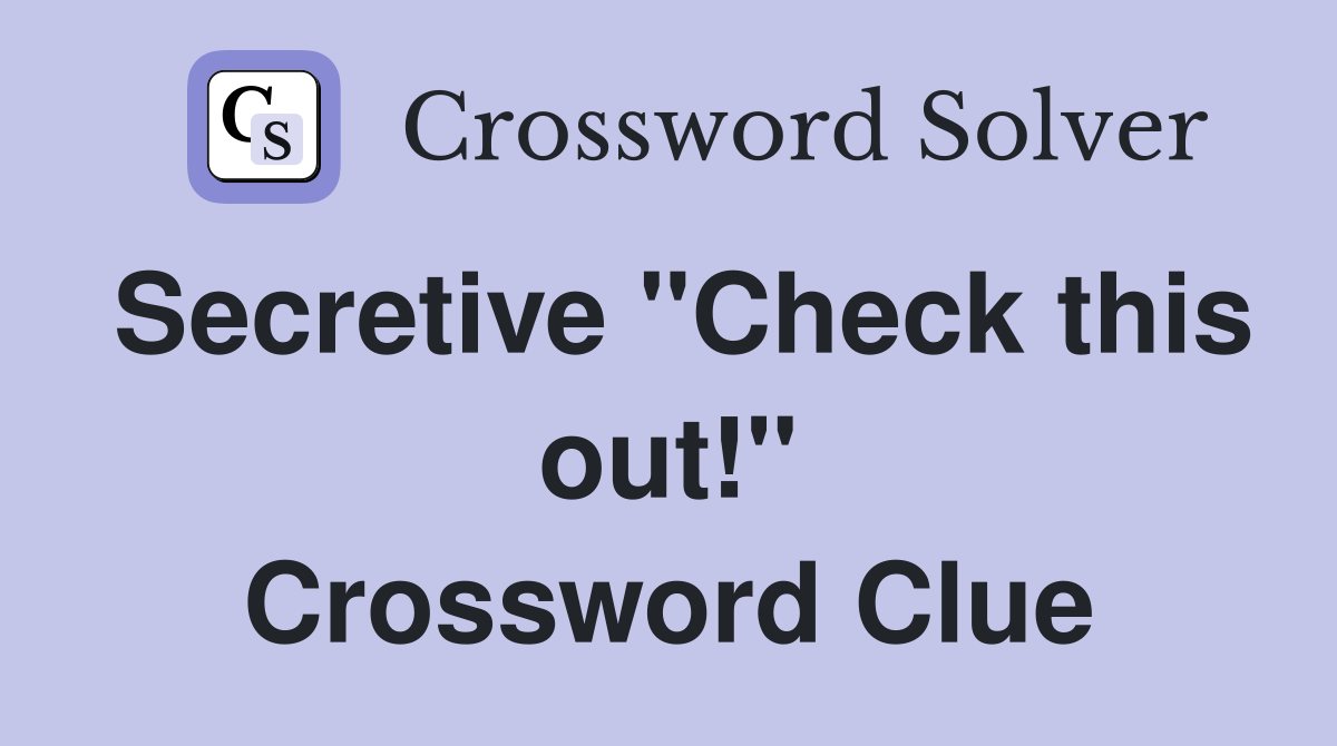 Secretive "Check this out!" Crossword Clue
