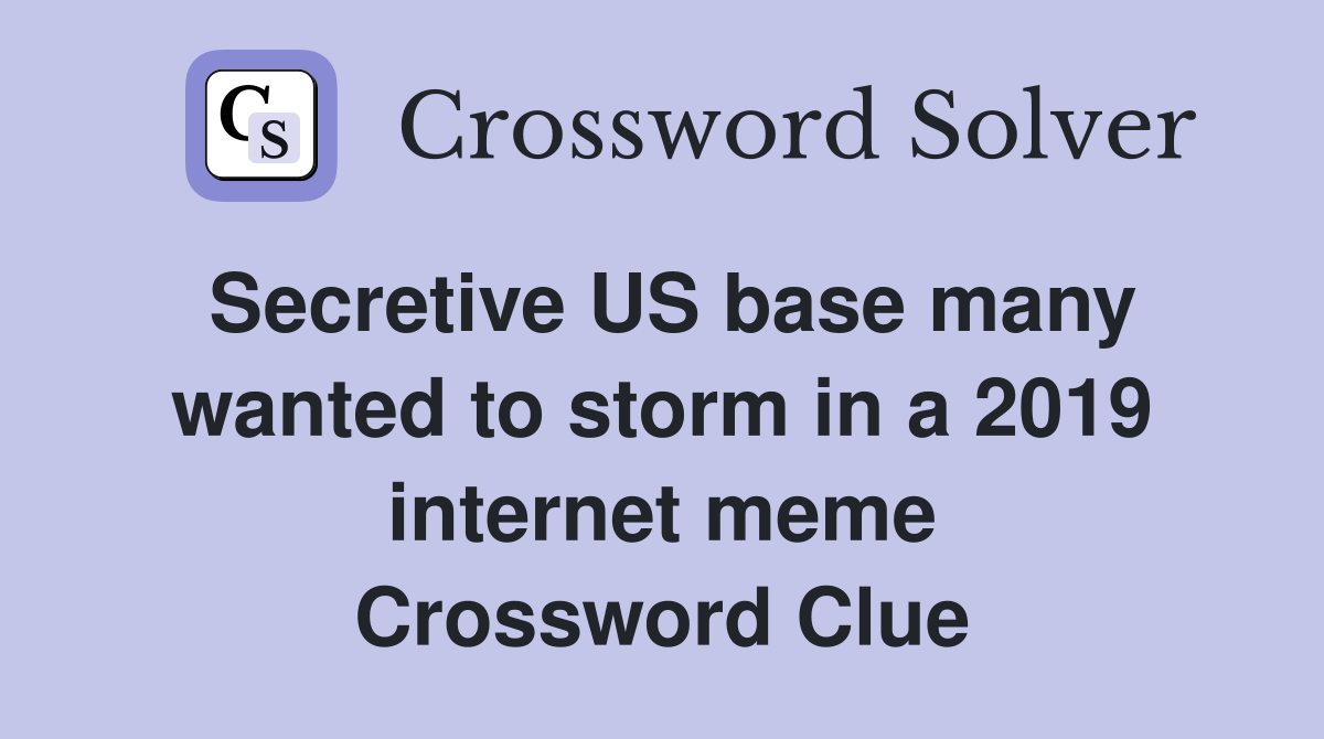 Secretive US base many wanted to storm in a 2019 internet meme Crossword Clue