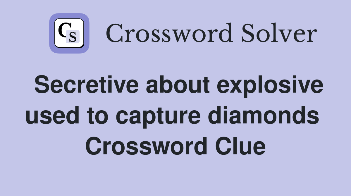 Secretive about explosive used to capture diamonds  Crossword Clue