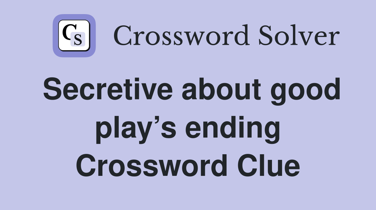 Secretive about good play’s ending Crossword Clue