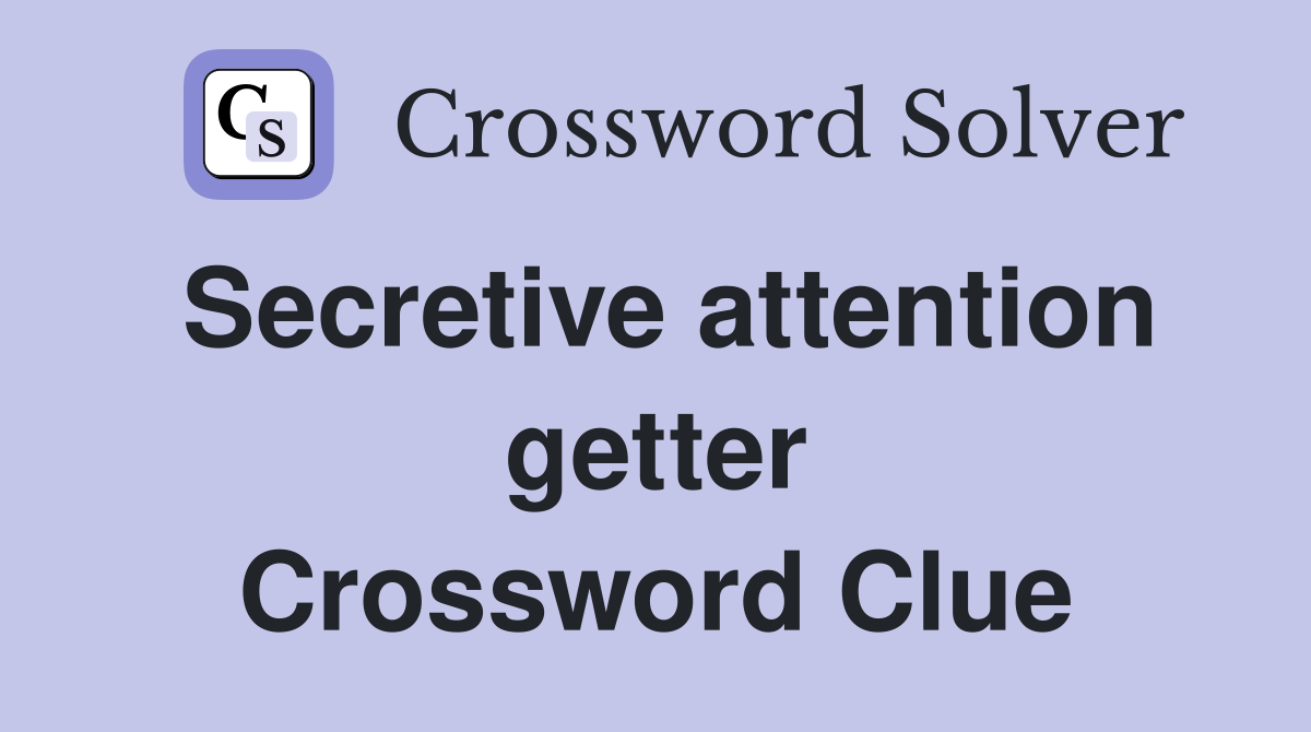 Secretive attention getter Crossword Clue