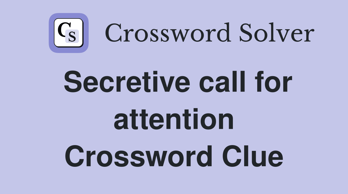 Secretive call for attention Crossword Clue