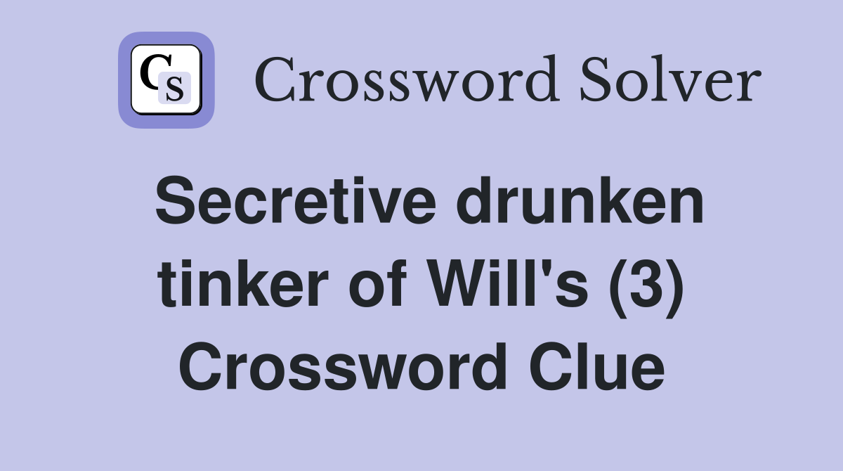 Secretive drunken tinker of Will's (3) Crossword Clue