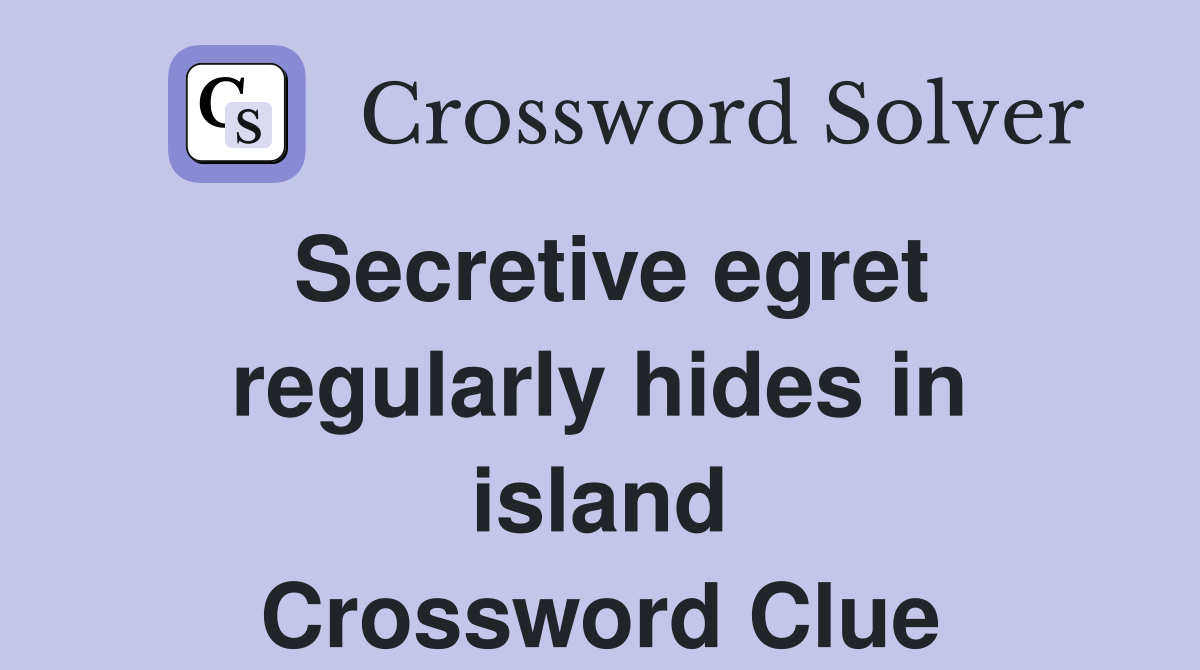 Secretive egret regularly hides in island Crossword Clue