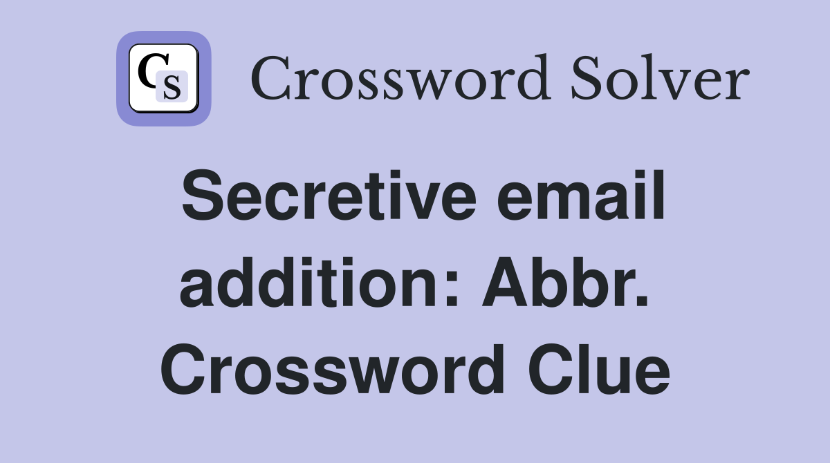 Secretive email addition: Abbr. Crossword Clue