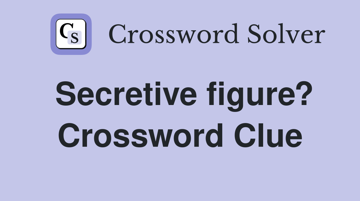 Secretive figure? Crossword Clue