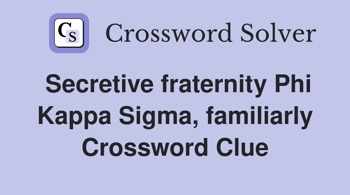 Secretive fraternity Phi Kappa Sigma, familiarly Crossword Clue