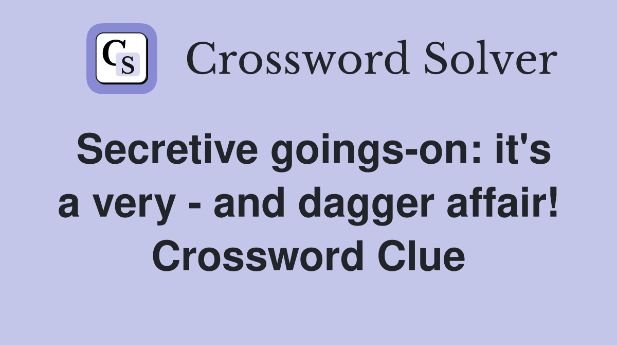 Secretive goings-on: it's a very - and dagger affair! Crossword Clue