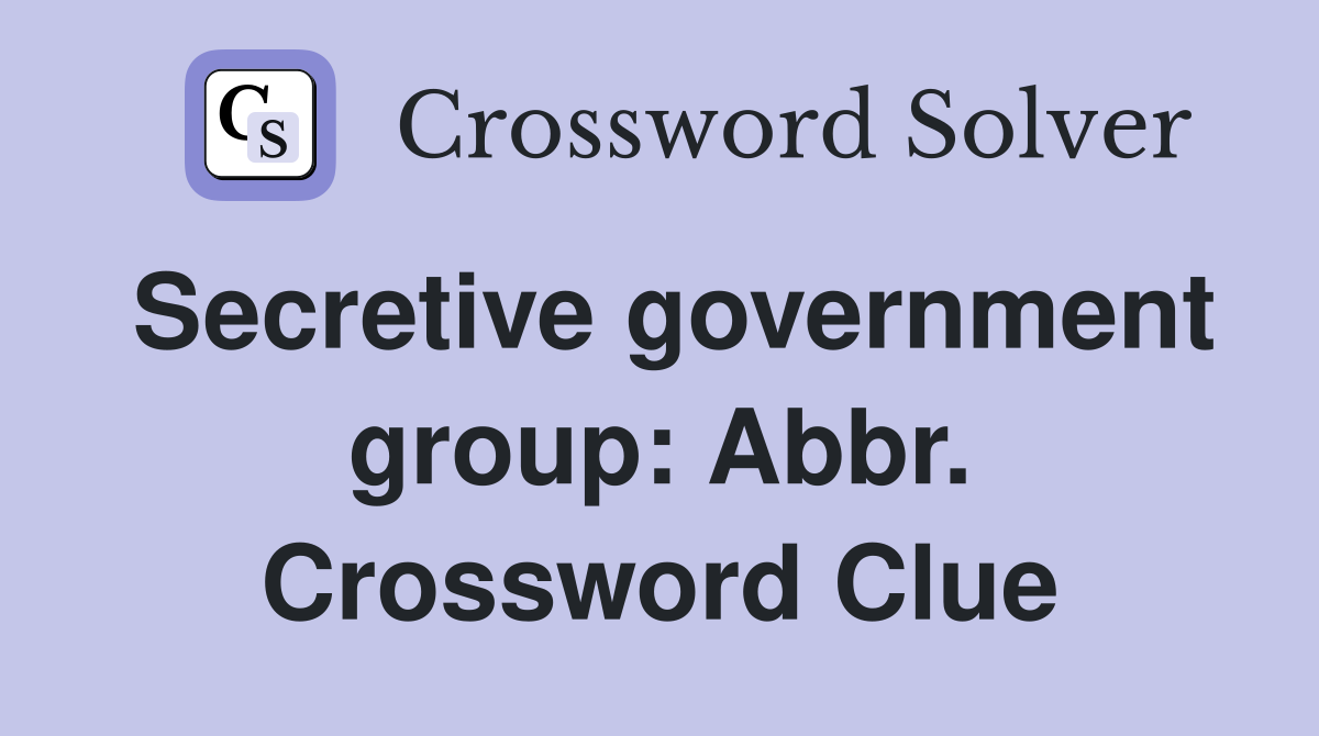 Secretive government group: Abbr. Crossword Clue