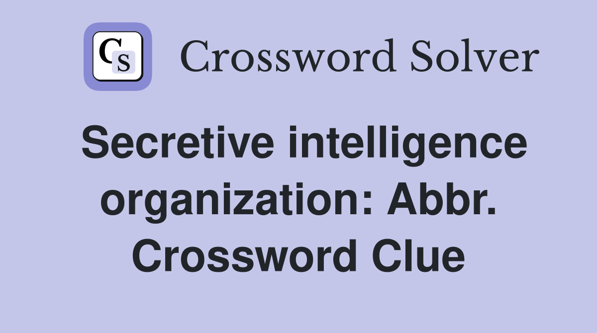 Secretive intelligence organization: Abbr. Crossword Clue