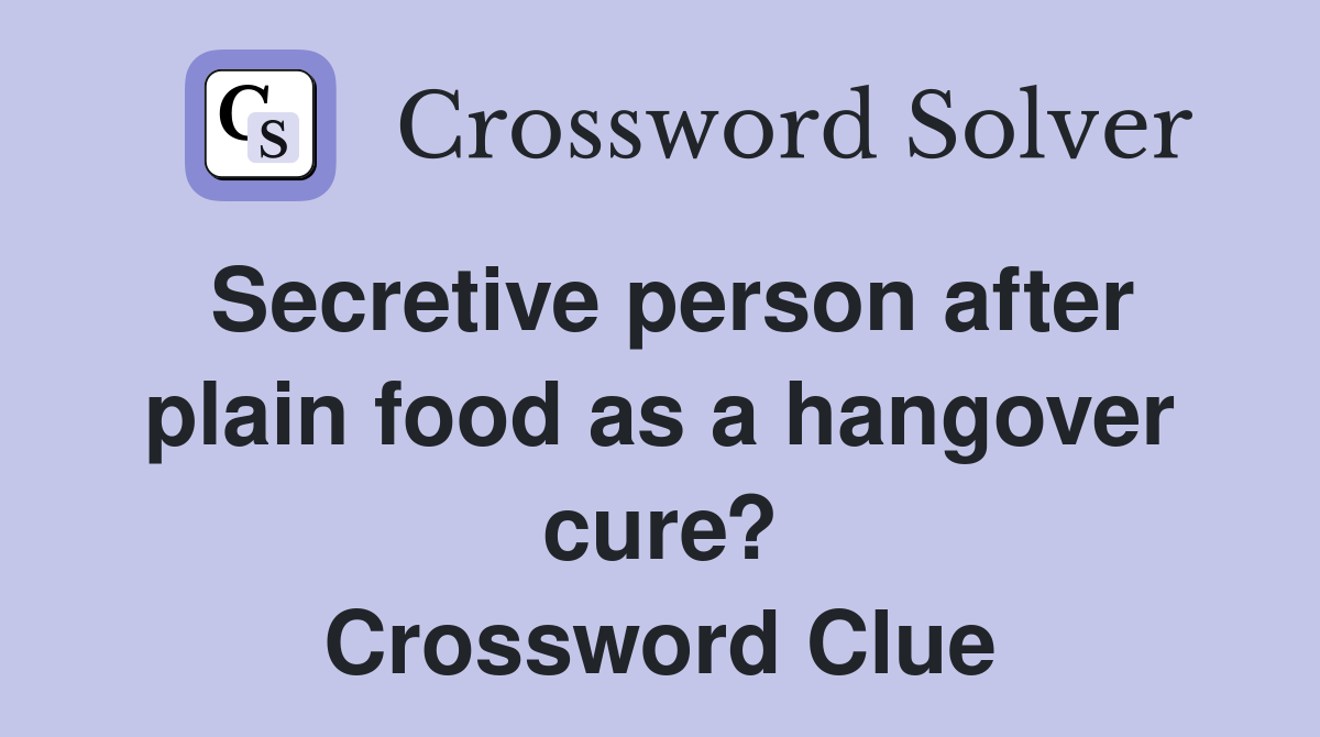 Secretive person after plain food as a hangover cure? Crossword Clue