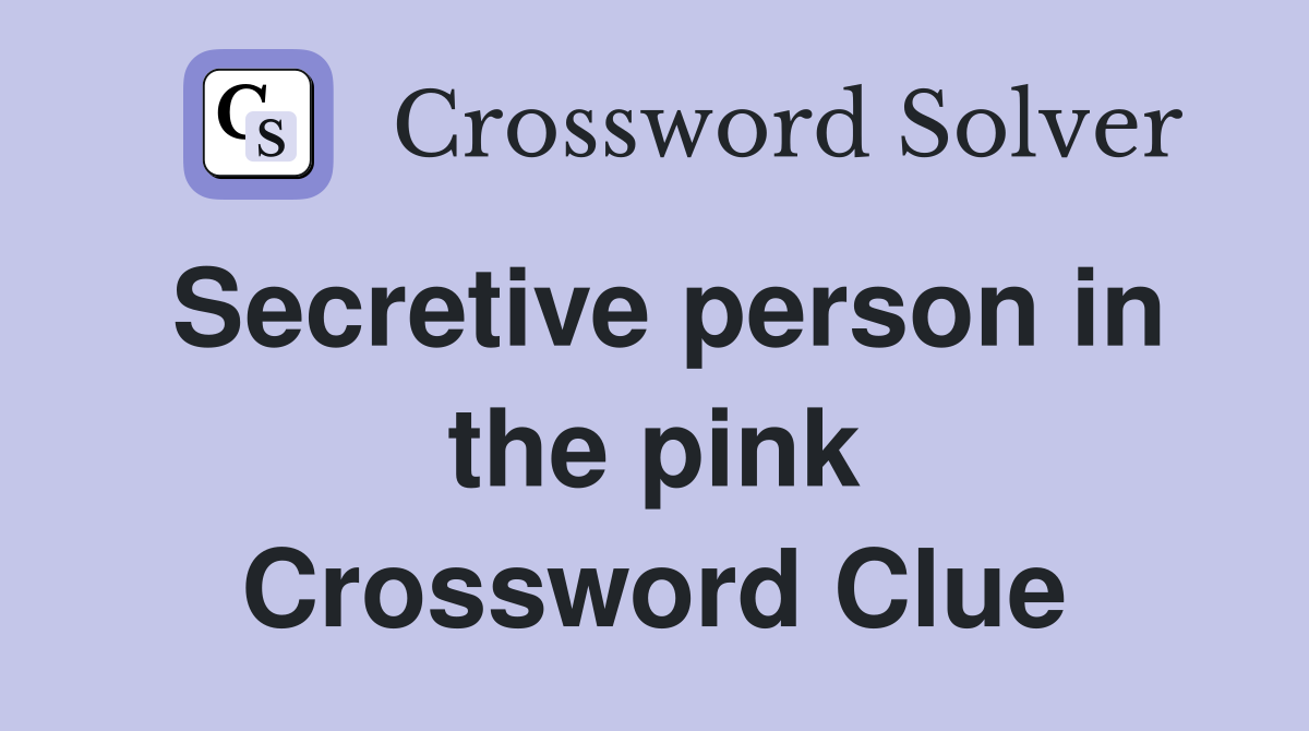 Secretive person in the pink Crossword Clue