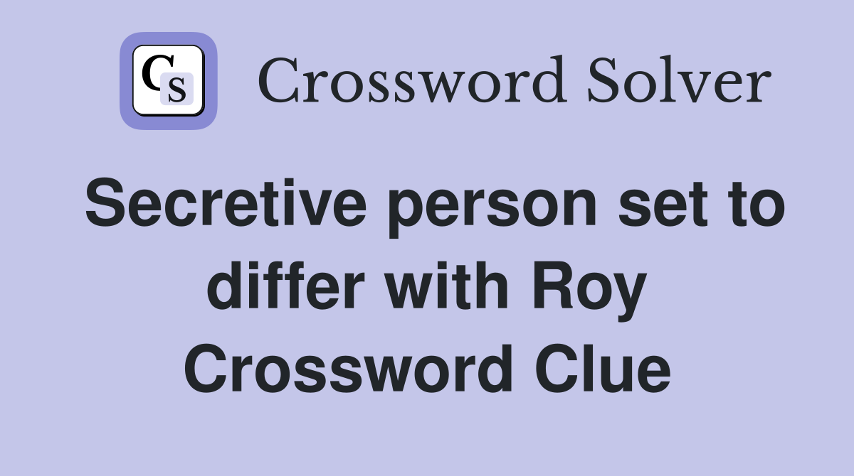 Secretive person set to differ with Roy Crossword Clue