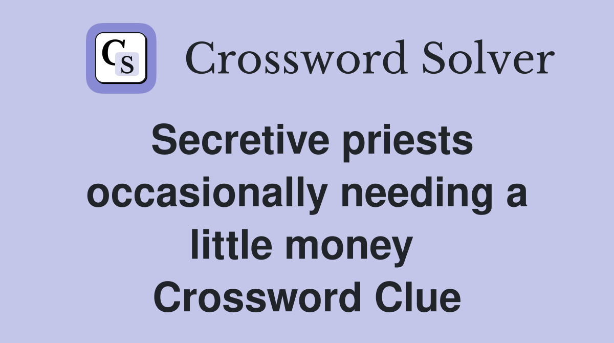 Secretive priests occasionally needing a little money  Crossword Clue