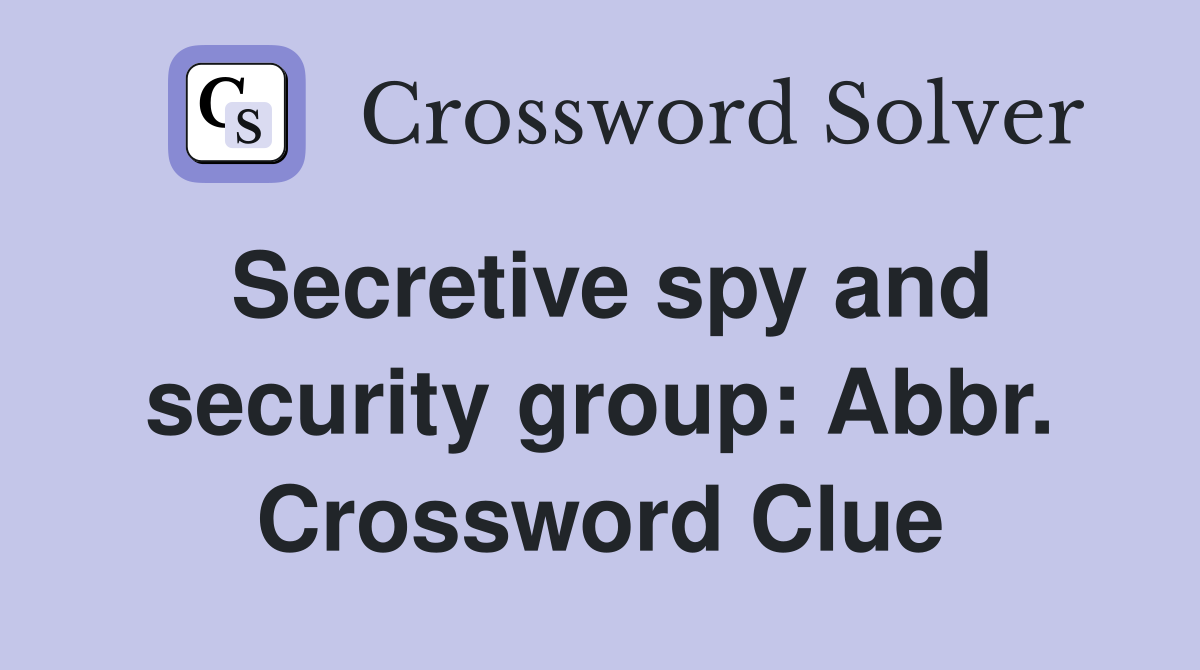 Secretive spy and security group: Abbr. Crossword Clue