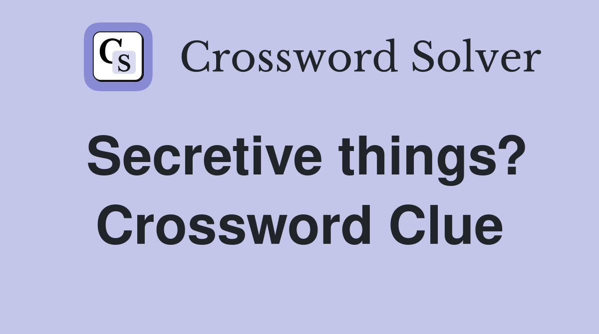 Secretive things? Crossword Clue