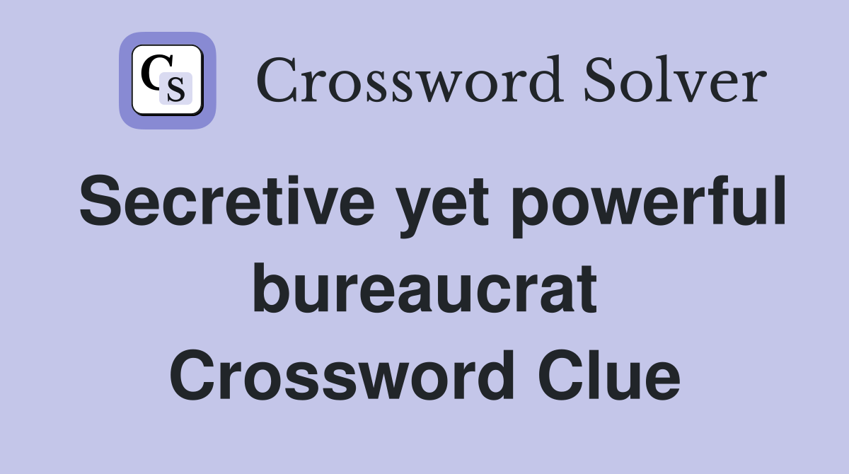 Secretive yet powerful bureaucrat Crossword Clue