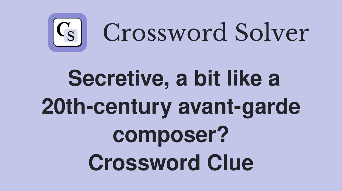 Secretive, a bit like a 20th-century avant-garde composer? Crossword Clue