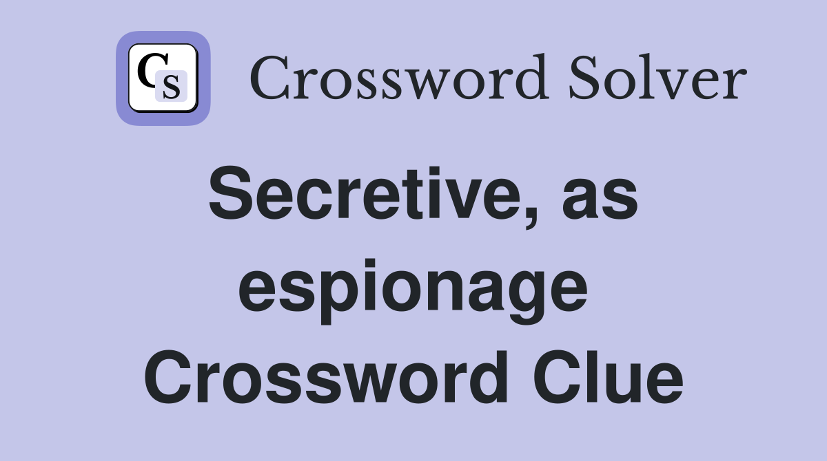 Secretive, as espionage Crossword Clue