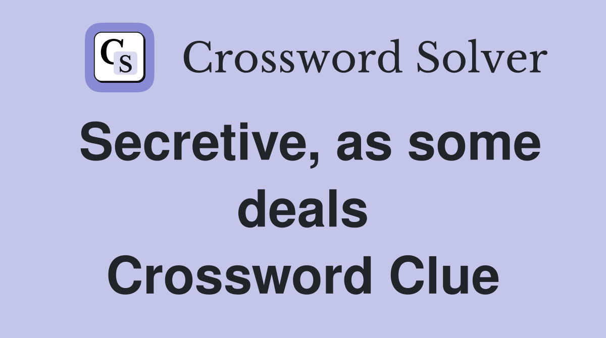 Secretive, as some deals Crossword Clue