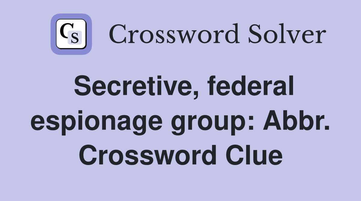 Secretive, federal espionage group: Abbr. Crossword Clue