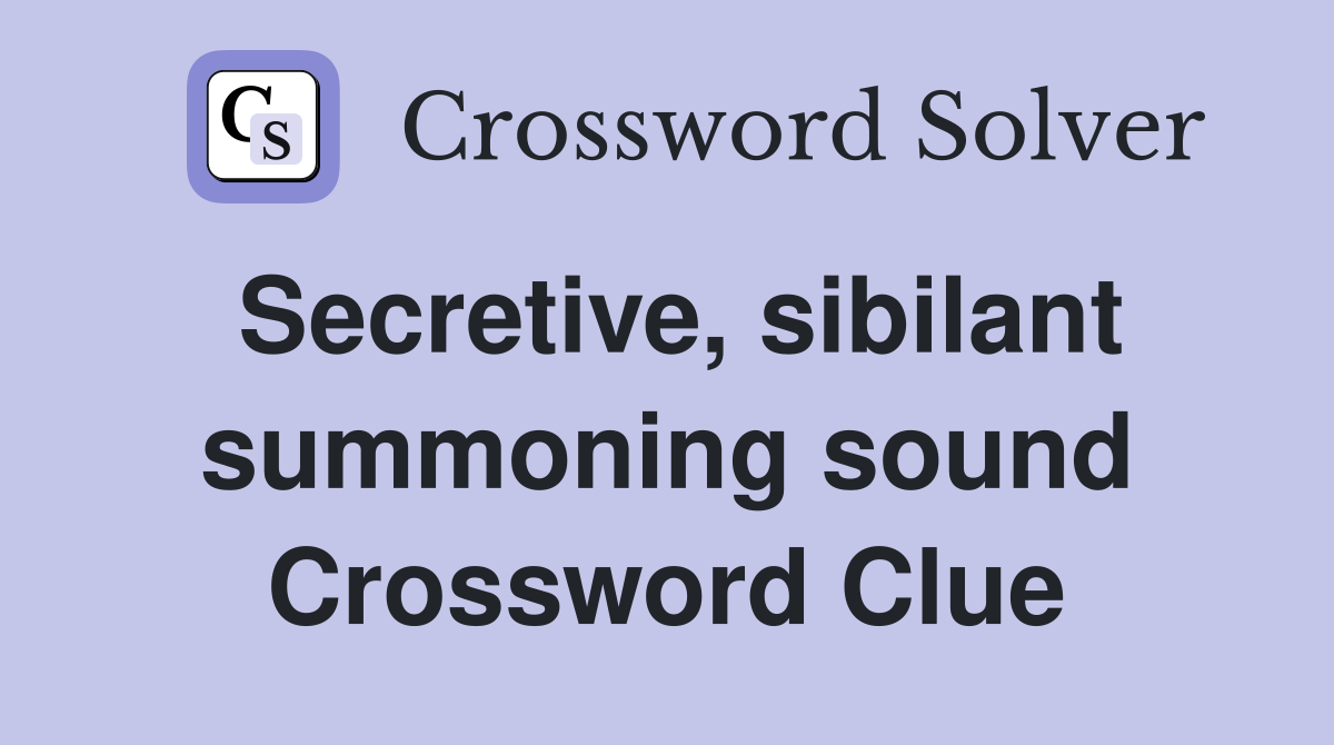 Secretive, sibilant summoning sound Crossword Clue