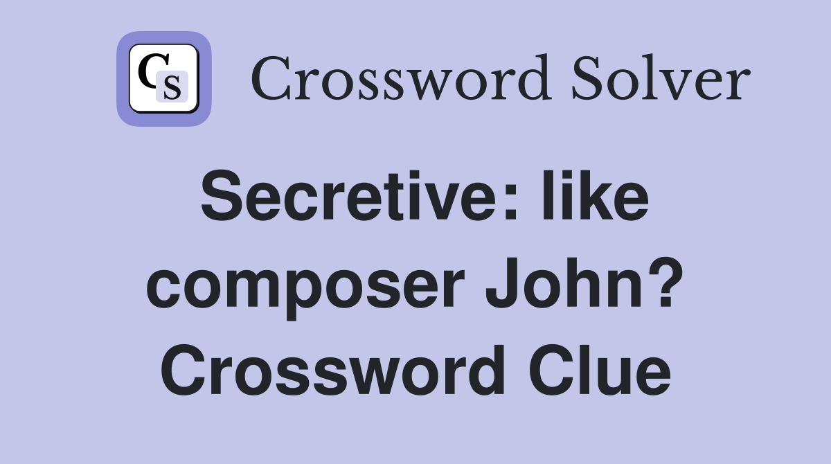 Secretive: like composer John? Crossword Clue