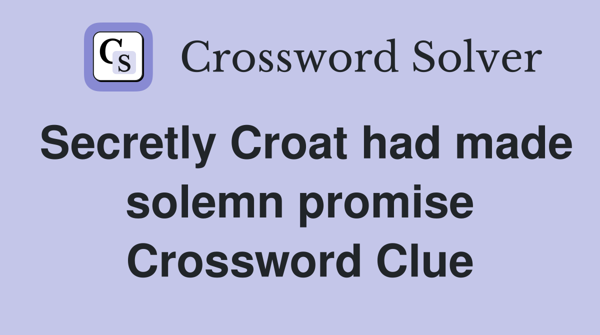 Secretly Croat had made solemn promise Crossword Clue