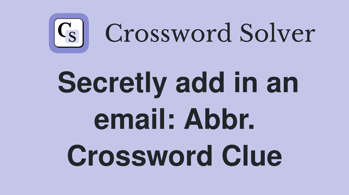 Secretly add in an email: Abbr. Crossword Clue